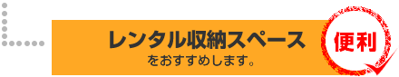 レンタル収納スペースをおすすめします。○便利です。 レンタル収納スペースをおすすめします。○便利です。